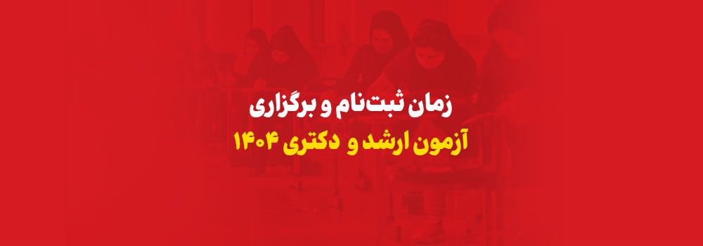 زمان ثبت نام و برگزاری آزمون ارشد و دکتری ۱۴۰۴