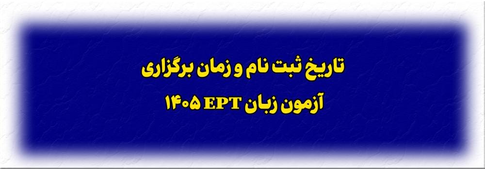 زمان ثبت نام و تاریخ برگزاری آزمون زبان EPT  سال 1405