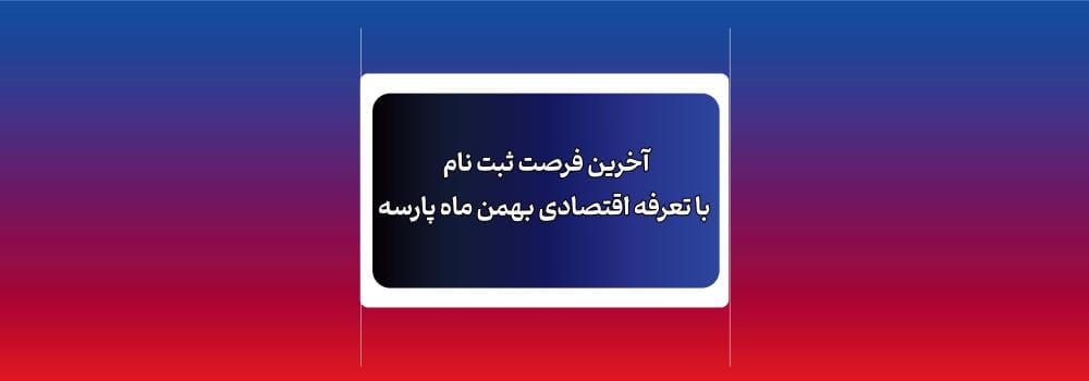 آخرین فرصت ثبت نام با تعرفه اقتصادی بهمن ماه محصولات پارسه آخرین فرصت ثبت نام با تعرفه اقتصادی بهمن ماه محصولات پارسه